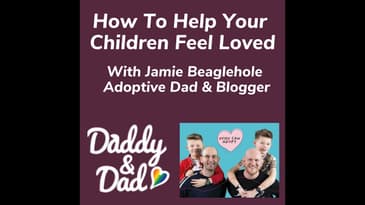 How To Help Your Children Feel Loved With Jamie Beaglehole Adoptive Dad & Blogger