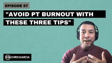 EP057: “Avoid PT Burnout Using These Three Tips” | Dr. Chris Garcia