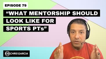 EP079: “What Mentorship Should Look Like For Sports PTs” | Dr. Chris Garcia