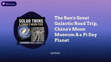 The Sun's Great Galactic Road Trip, China's Moon Museum & a Pi Day Planet