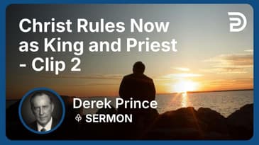 Christ Rules Now as King and Priest | Clip 2 | Derek Prince