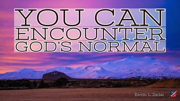 You Can  Encounter God's Normal - Kevin Zadai