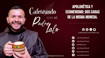 Cafeteando con el P. Lalo - Apologética y Ecumenismo: Dos caras de la misma moneda.