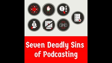 The Seven Deadly Sins of Podcasting (and how to avoid them)