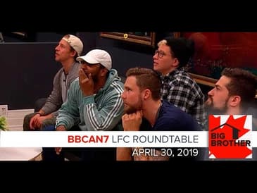 Big Brother Canada 7 | April 30 | LFC Roundtable Podcast