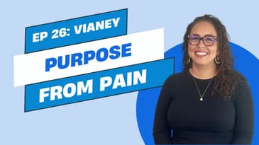 Ep 26 - Vianey: Purpose From Pain
