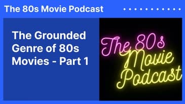 The Grounded Genre of 80s Movies - Part 1 | The 80s Movie Podcast