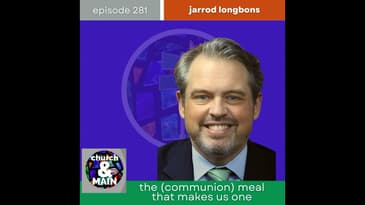 The (Communion) Meal That Makes Us One with Jarrod Longbons | Episode 281