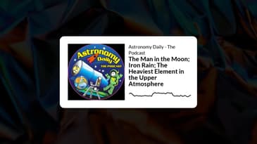 Astronomy Daily - The Podcast - The Man in the Moon; Iron Rain; The Heaviest Element in the...