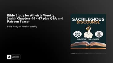 Bible Study for Atheists Weekly: Isaiah Chapters 44 - 47 plus Q&A and Patreon Teaser