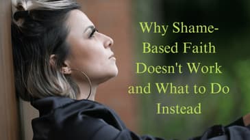 Why Shame-Based Faith Doesn't Work and What to Do Instead