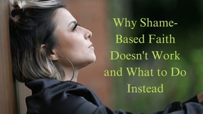 Why Shame-Based Faith Doesn't Work and What to Do Instead