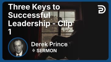 Three Keys to Successful Leadership | Clip 1 | Derek Prince