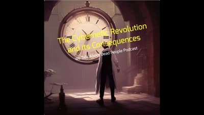 The Cybernetic Revolution and its Consequences - We Talk About Dead People Podcast