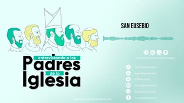 Entrevistando a los padres de la Iglesia - San Eusebio