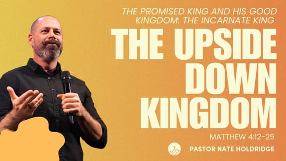 The Upside Down Kingdom (Matthew 4:12-25)