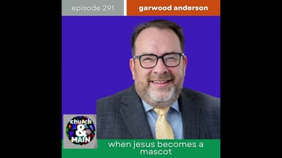 When Jesus Becomes a Mascot with Garwood Anderson | Episode 291