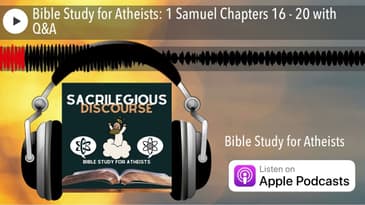 Bible Study for Atheists: 1 Samuel Chapters 16 - 20 with Q&A
