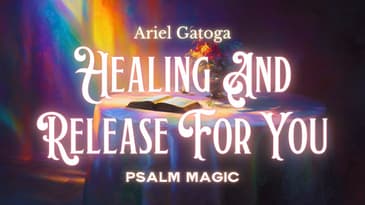 Psalm Magic: Psalm 6-HEALING & RELEASE