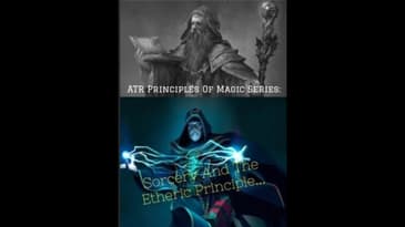 Sorcery And The Etheric Principle... - ATR Principles Of Magic Series: Part 6 Of 9