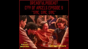 Penny Dreadful City of Angels Episode 9 "Sing, Sing, Sing" Podcast