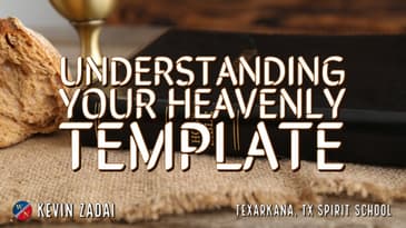 Understanding Your Heavenly Template - Kevin Zadai