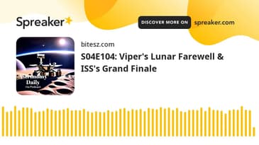 S04E104: Viper's Lunar Farewell & ISS's Grand Finale