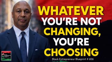 Black Entrepreneur Blueprint 606 - Jay Jones - Whatever You’re Not Changing, You’re Choosing