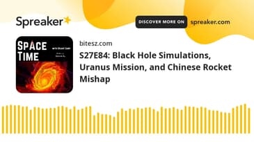 S27E84: Black Hole Simulations, Uranus Mission, and Chinese Rocket Mishap