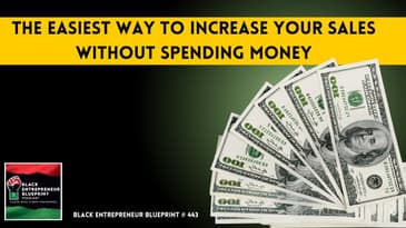 Black Entrepreneur Blueprint 443- The Easiest Way To Increase Sales Without Spending Money