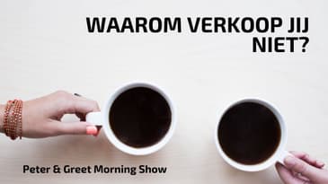 The Peter & Greet Morning Show EP14 | Waarom verkoop jij niet?