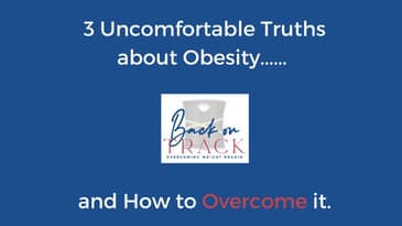 3 Uncomfortable Truths about Obesity.... How to Overcome it