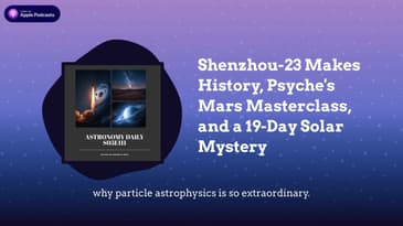 Shenzhou-23 Makes History, Psyche's Mars Masterclass, and a 19-Day Solar Mystery