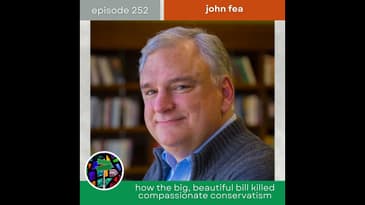 How the Big, Beautiful Bill Killed Compassionate Conservatism with John Fea | Episode 252