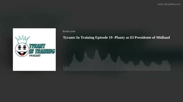 Tyrants In Training Episode 19 -Planty as El Presidente of Midland