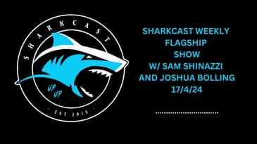 SHARKCAST: WEEKLY FLAGSHIP SHOW W/ SAM SHINAZZI AND JOSHUA BOLLING 17/4/24