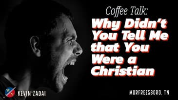 Coffee Talk:  Why Didn't You Tell Me that You Were a Christian  | Kevin Zadai