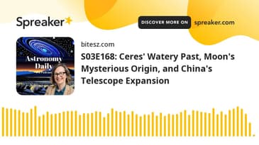 S03E168: Ceres' Watery Past, Moon's Mysterious Origin, and China's Telescope Expansion