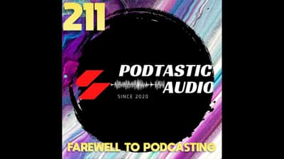 211 | Why I’m Ending Podtastic Audio — A Personal Farewell to Podcasting