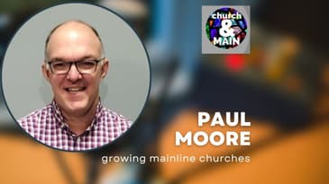 Episode 164: Mainline Church Growth with Paul Moore