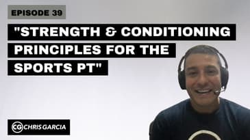 EP039: “Strength And Conditioning Principles For The Sports PT” | Dr. Chris Garcia