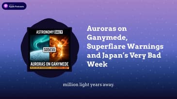 Auroras on Ganymede, Superflare Warnings and Japan’s Very Bad Week