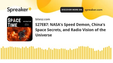 S27E87: NASA's Speed Demon, China's Space Secrets, and Radio Vision of the Universe
