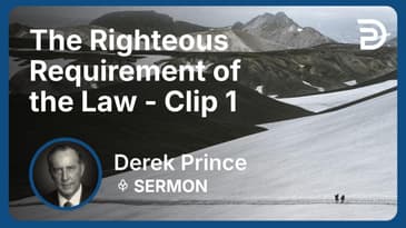 The Righteous Requirement of the Law | Clip 1 | Derek Prince
