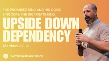 Upside Down Dependency (Matthew 7:7-12)