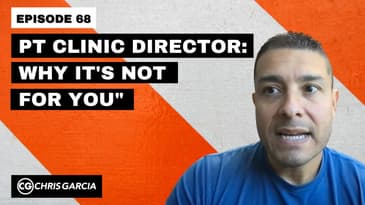 EP068: “PT Clinic Director: Why It’s Not For You” | Dr. Chris Garcia
