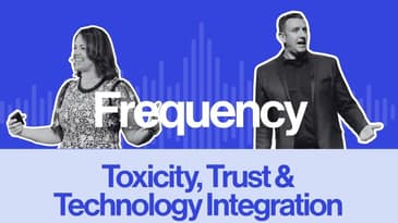 Frequency Ep 12: Toxicity, Trust & Technology Integration