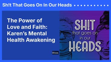 The Power of Love and Faith: Karen’s Mental Health Awakening | Sh!t That Goes On In Our Heads