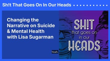 Changing the Narrative on Suicide & Mental Health with Lisa Sugarman | Sh!t That Goes On In Our...