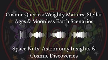 Cosmic Queries: Weighty Matters, Stellar Ages & Moonless Earth Scenarios | Space Nuts: Astronomy...